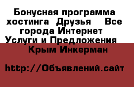 Бонусная программа хостинга «Друзья» - Все города Интернет » Услуги и Предложения   . Крым,Инкерман